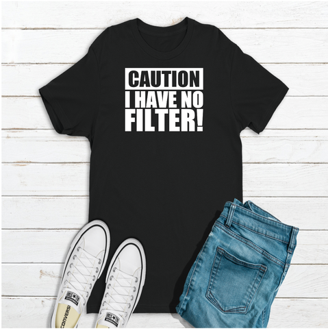 Caution I have no Filter T-shirt